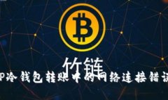 如何解决TP冷钱包转账中的网络连接错误：实用指