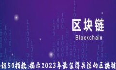 区块链50指数：揭示2023年最值得关注的区块链公