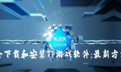 如何安全下载和安装TP游戏软件：最新方法和技巧