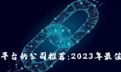 	区块链检查平台的公司推荐：2023年最值得关注的