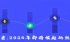   区块链热潮来袭：2024年即将崛起的热门项目与