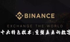 区块链的十大特色技术：重塑未来的数字信任体