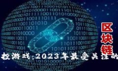 区块链风投游戏：2023年最受关注的项目盘点