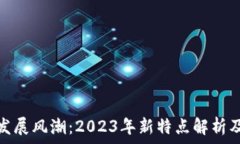   区块链的发展风潮：2023年新特点解析及未来趋
