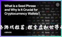区块链网络游戏推荐：探索虚拟世界的全新可能