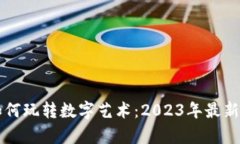 区块链收藏品如何玩转数字艺术：2023年最新趋势