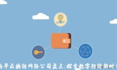 南平区块链网络公司盘点：探索数字经济新时代