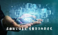 区块链公证鉴定：重塑信任的新方式