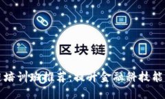 五华区区块链培训班推荐：提升金融科技能力的