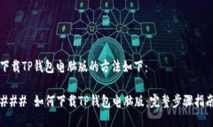 下载TP钱包电脑版的方法如下：### 如何下载TP钱包