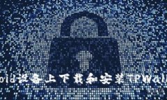 如何在Android设备上下载和安装TPWallet：完整指南