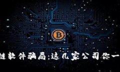 揭露区块链软件骗局：这几家公司你一定要警惕