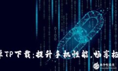 最新安卓TP下载：提升手机性能，畅享极致体验！