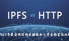 2023年最受欢迎的区块链加工平台推荐及比较