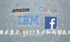 区块链品牌大盘点：2023年必知的领先项目与技术