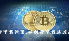 如何TP下载设置，以提升下载速度和效率