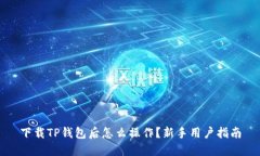 下载TP钱包后怎么操作？新手用户指南