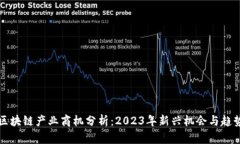 区块链产业商机分析：2023年新兴机会与趋势
