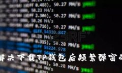 如何解决下载TP钱包后频繁弹窗的问题