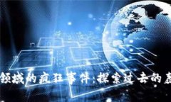 区块链领域的疯狂事件：探索过去的轰动瞬间