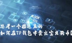 思考一个接近且的  如何在TP钱包中卖出宝贝狗币