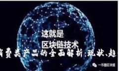 区块链消费类产品的全面解析：现状、趋势与未
