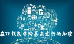 如何在TP钱包中购买未发行的加密货币？