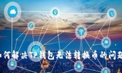 如何解决TP钱包无法转换币的问题？