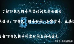 : 了解TP钱包转币所需时间及影响因素关键词: T