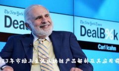 2023年市场上主流区块链产品解析及其应用前景