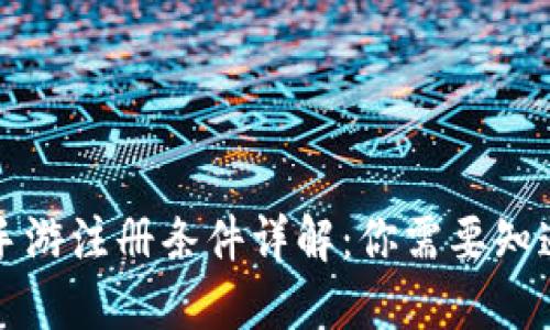 区块链手游注册条件详解：你需要知道的一切